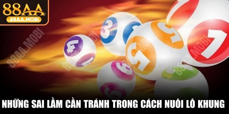 Những sai lầm cần tránh trong cách nuôi lô khung 3 ngày chuyên gia chia sẻ